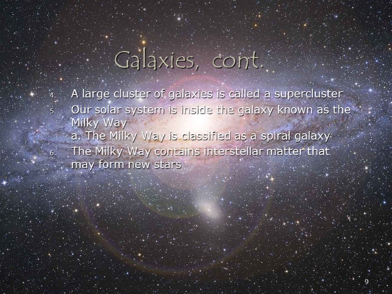 9 Galaxies,  cont. A large cluster of galaxies is called a supercluster Our